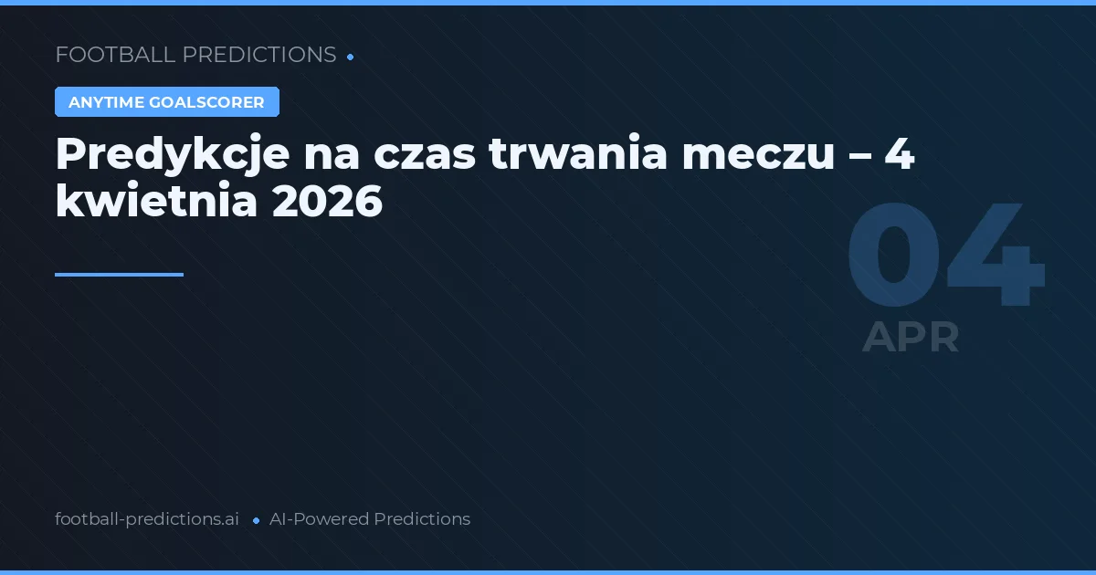 Predykcje na czas trwania meczu – 4 kwietnia 2026