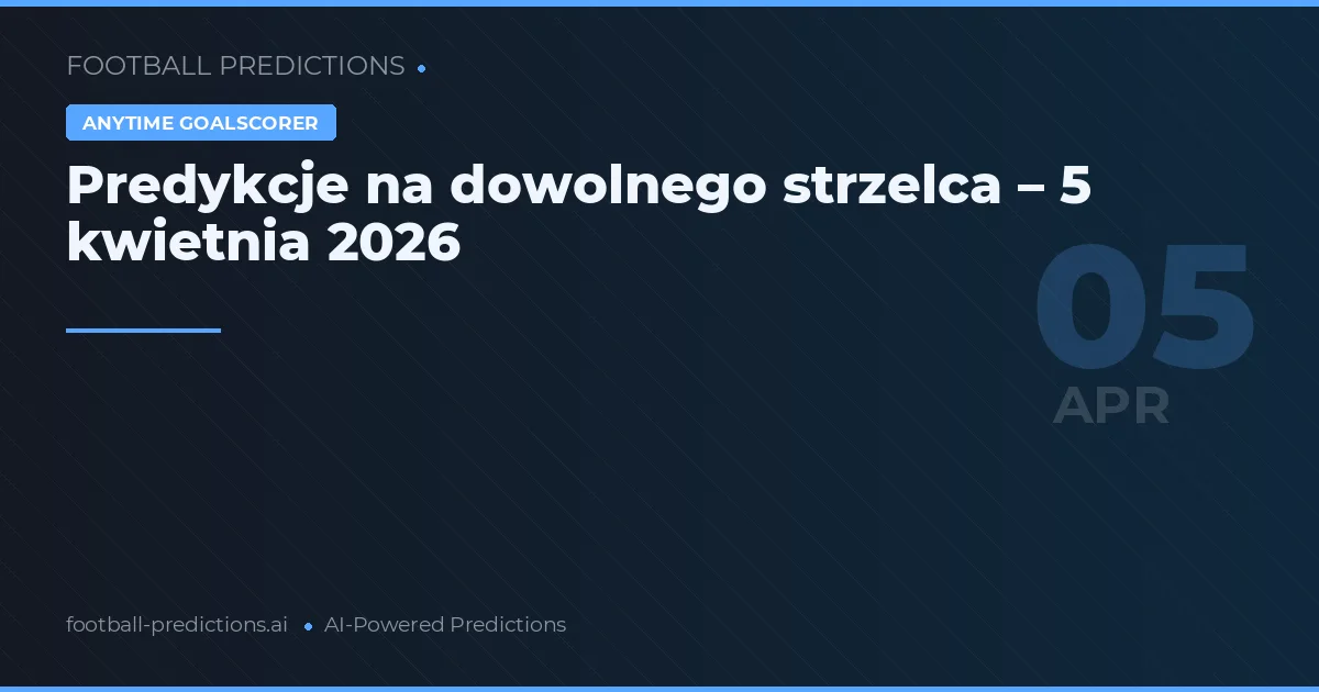 Predykcje na dowolnego strzelca – 5 kwietnia 2026