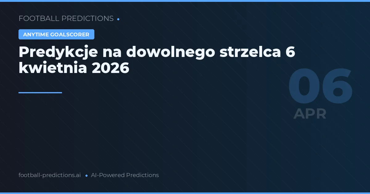 Predykcje na dowolnego strzelca 6 kwietnia 2026