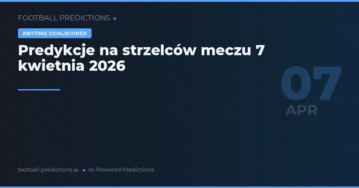 Predykcje na strzelców meczu 7 kwietnia 2026