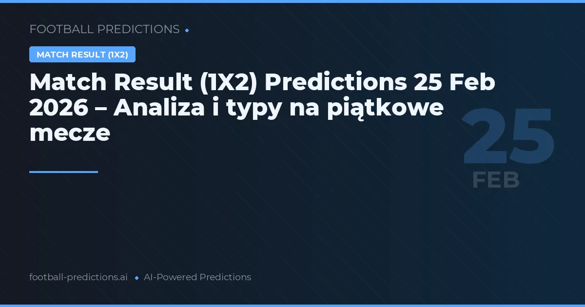 Match Result (1X2) Predictions 25 Feb 2026 – Analiza i typy na piątkowe mecze