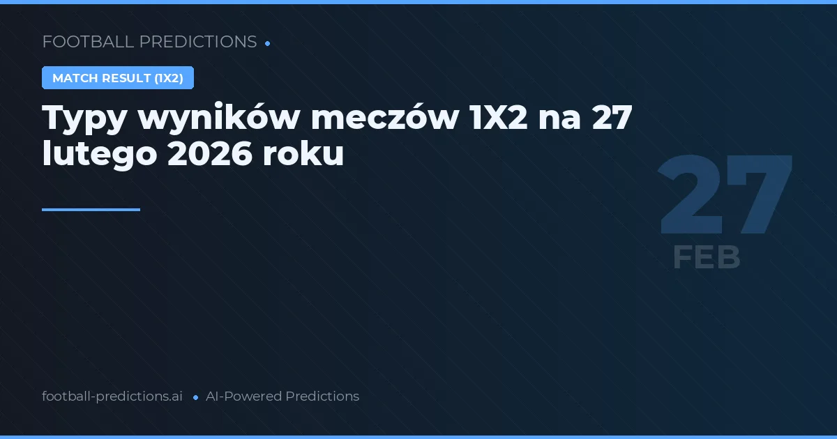 Typy wyników meczów 1X2 na 27 lutego 2026 roku