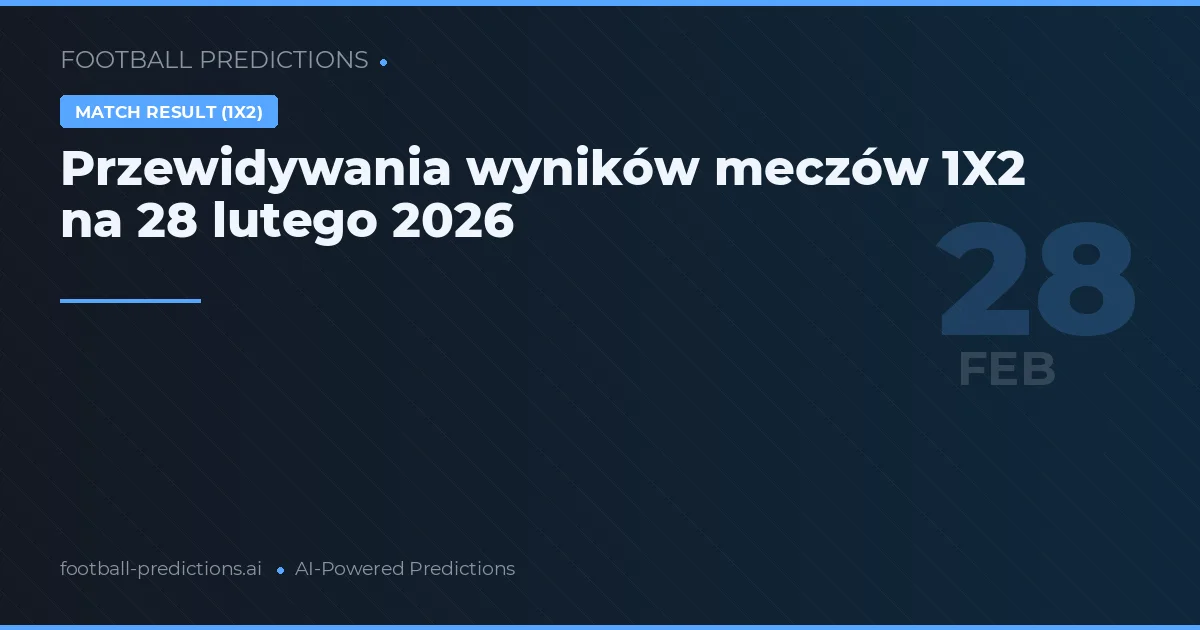 Przewidywania wyników meczów 1X2 na 28 lutego 2026