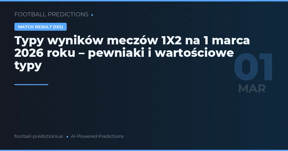 Typy wyników meczów 1X2 na 1 marca 2026 roku – pewniaki i wartościowe typy