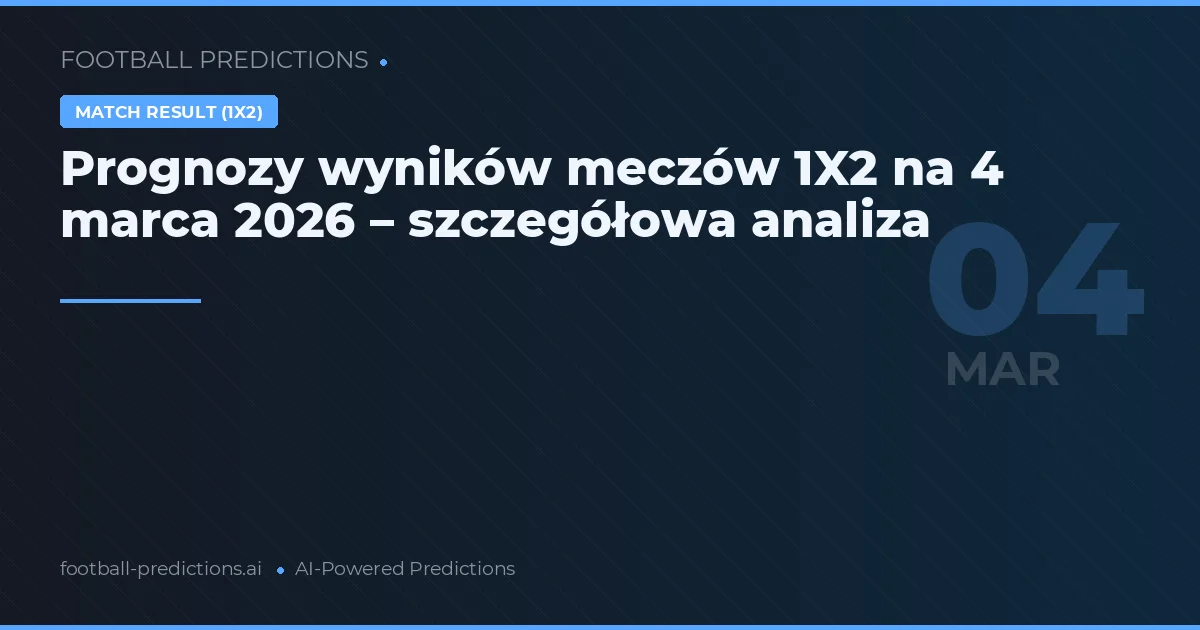 Prognozy wyników meczów 1X2 na 4 marca 2026 – szczegółowa analiza