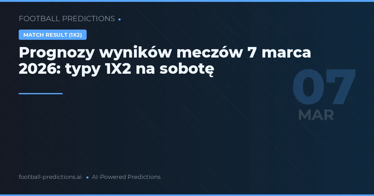 Prognozy wyników meczów 7 marca 2026: typy 1X2 na sobotę