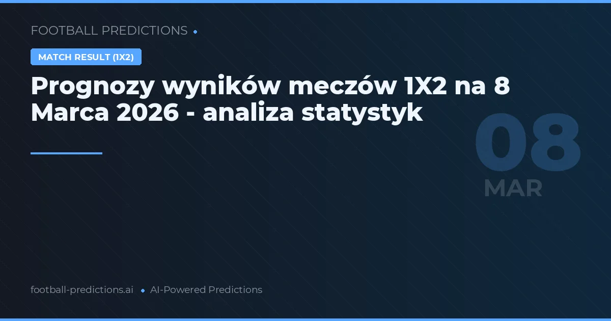 Prognozy wyników meczów 1X2 na 8 Marca 2026 - analiza statystyk