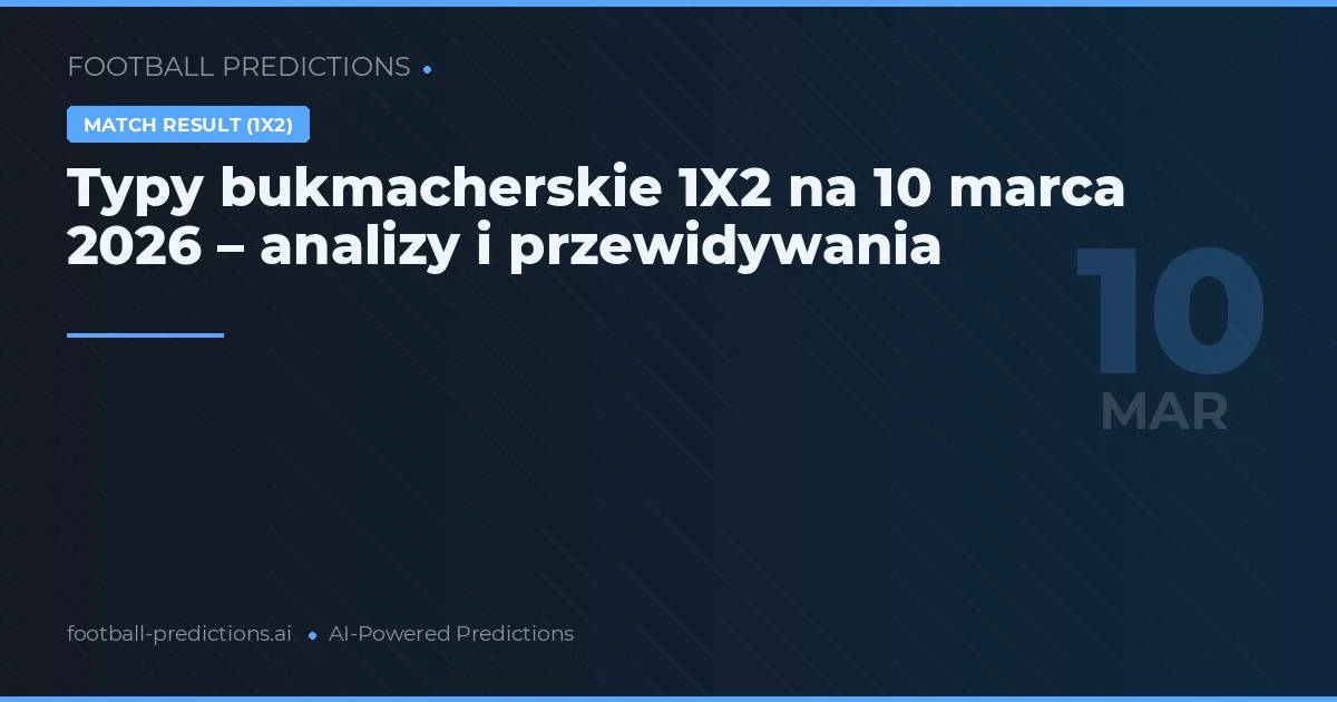 Typy bukmacherskie 1X2 na 10 marca 2026 – analizy i przewidywania