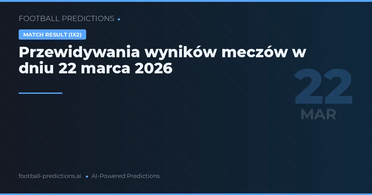 Przewidywania wyników meczów w dniu 22 marca 2026