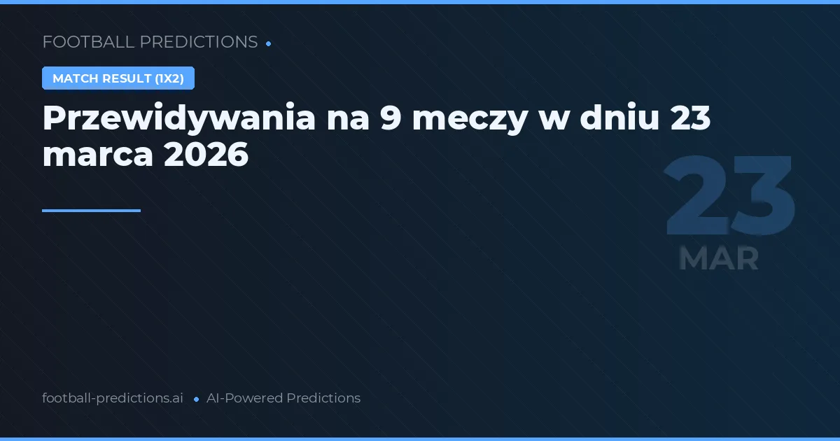 Przewidywania na 9 meczy w dniu 23 marca 2026