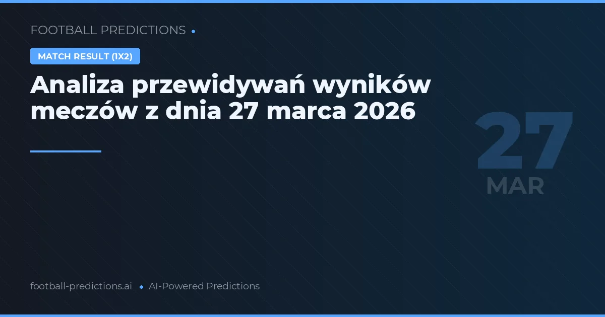 Analiza przewidywań wyników meczów z dnia 27 marca 2026