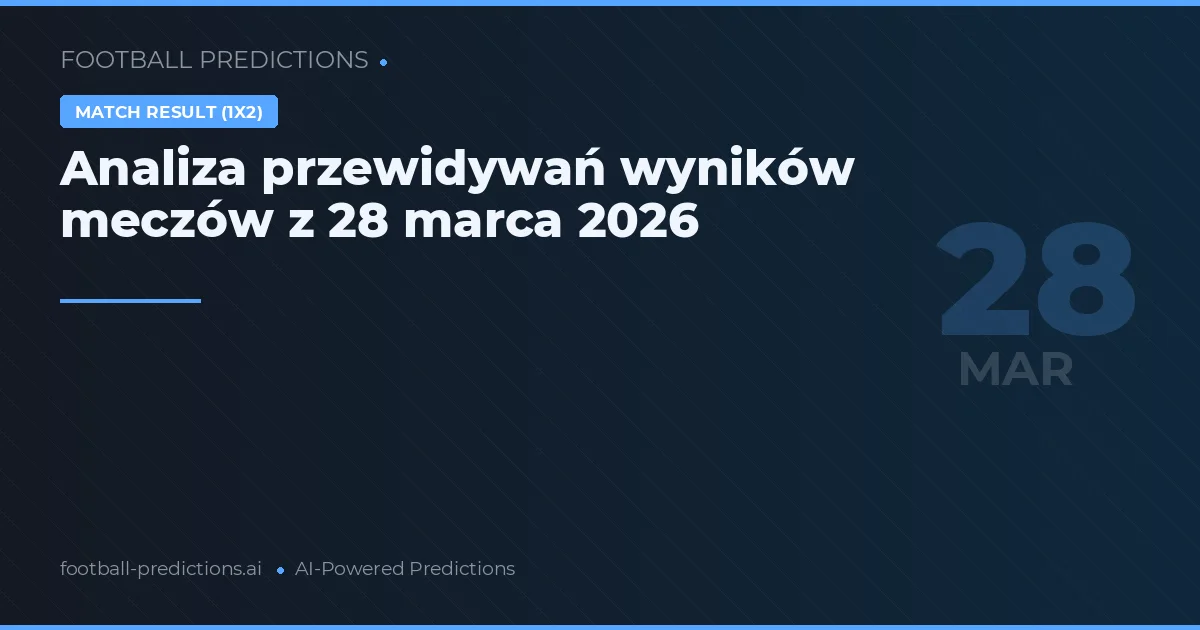 Analiza przewidywań wyników meczów z 28 marca 2026