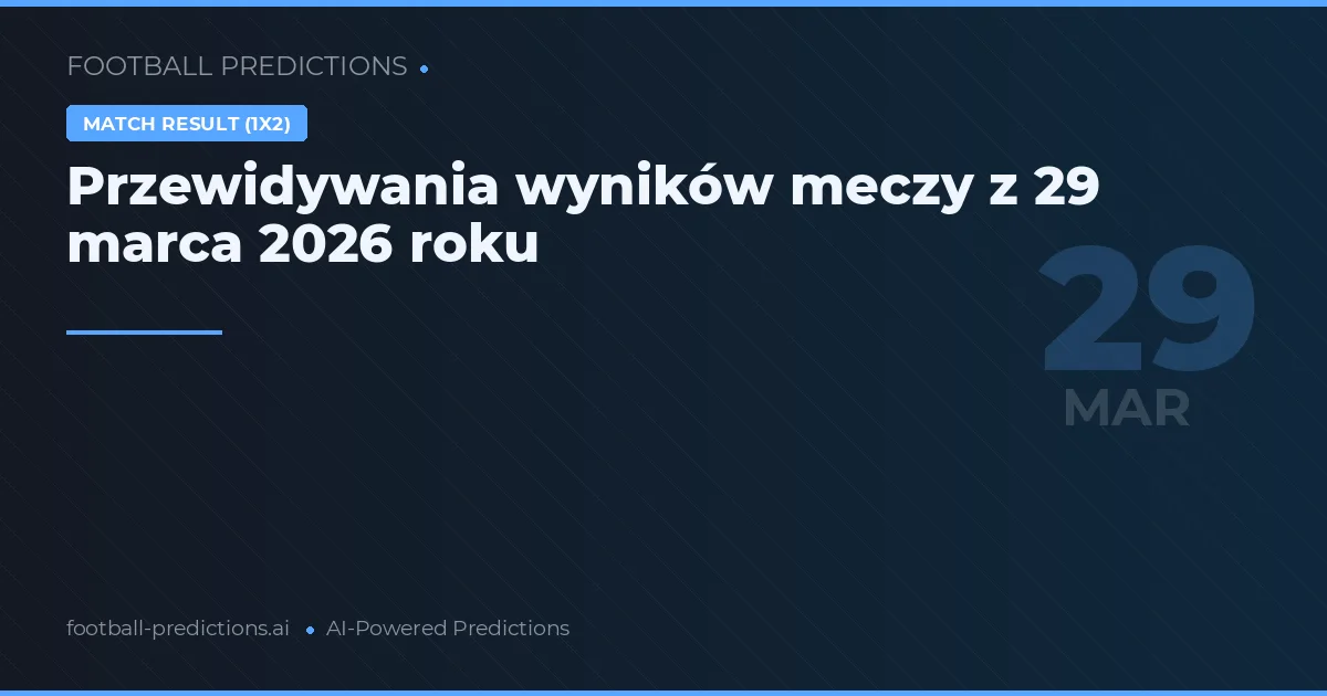 Przewidywania wyników meczy z 29 marca 2026 roku