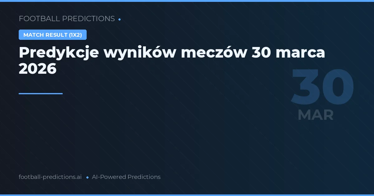Predykcje wyników meczów 30 marca 2026
