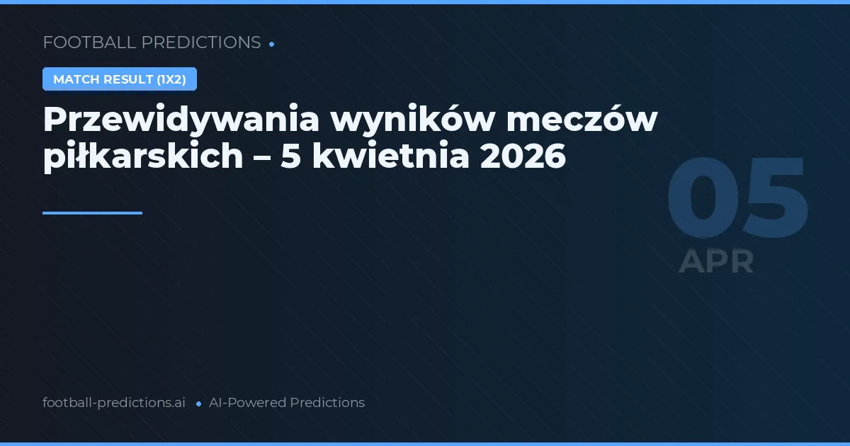 Przewidywania wyników meczów piłkarskich – 5 kwietnia 2026