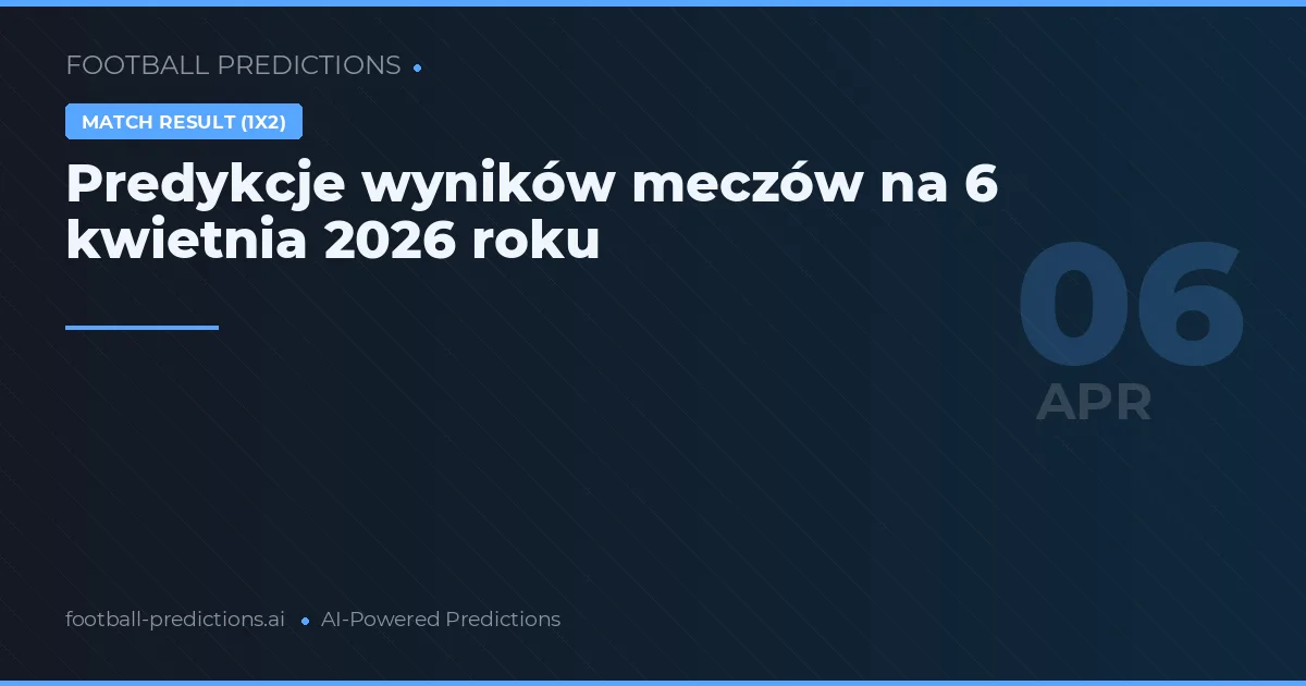 Predykcje wyników meczów na 6 kwietnia 2026 roku