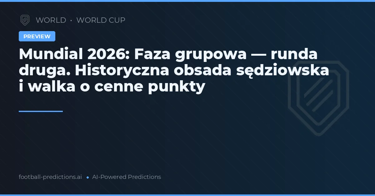 Mundial 2026: Faza grupowa — runda druga. Historyczna obsada sędziowska i walka o cenne punkty