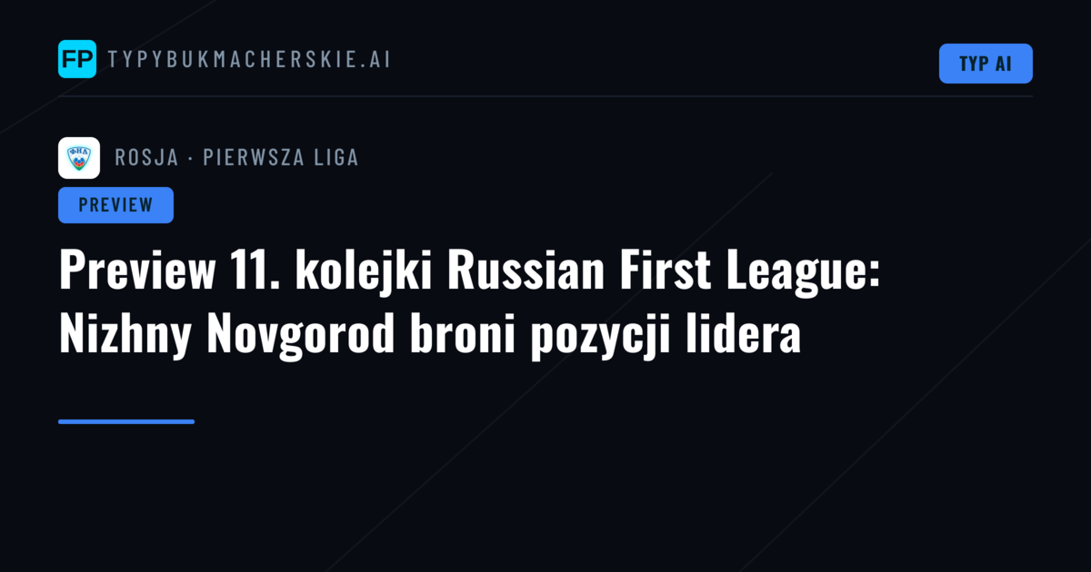 Preview 11. kolejki Russian First League: Nizhny Novgorod broni pozycji lidera