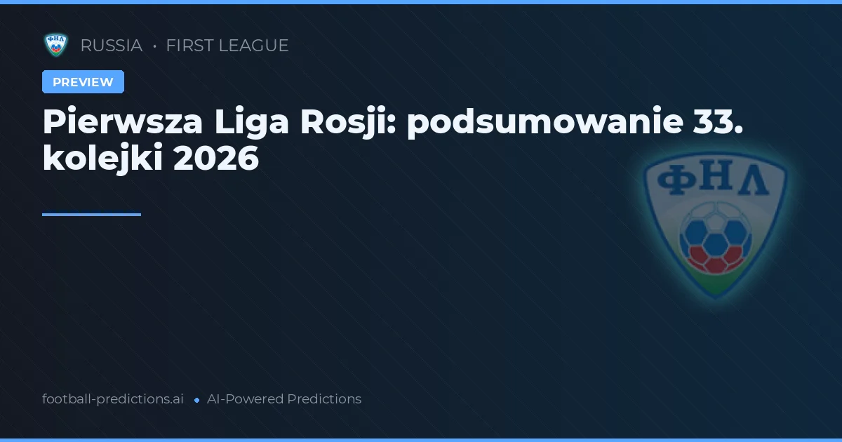 Pierwsza Liga Rosji: podsumowanie 33. kolejki 2026