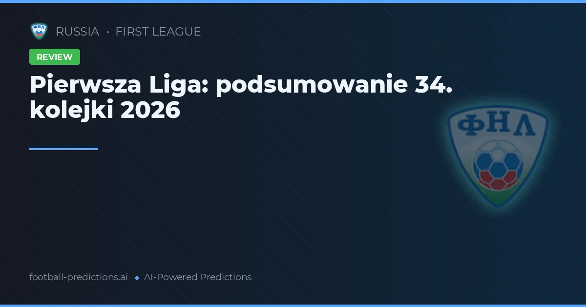 Pierwsza Liga: podsumowanie 34. kolejki 2026