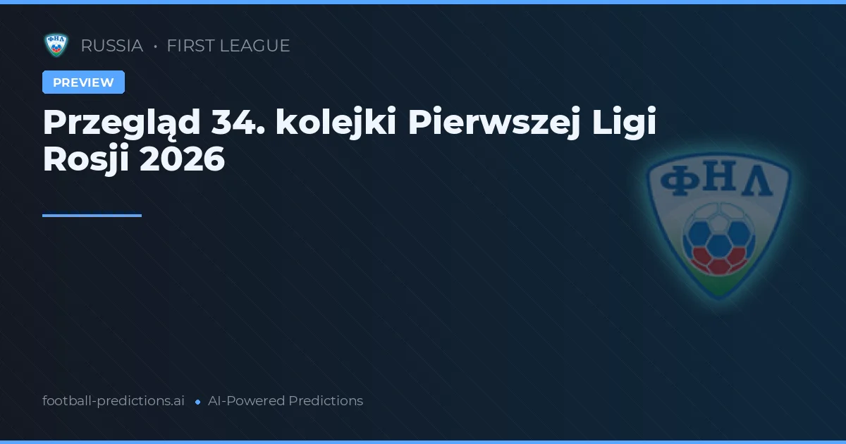 Przegląd 34. kolejki Pierwszej Ligi Rosji 2026