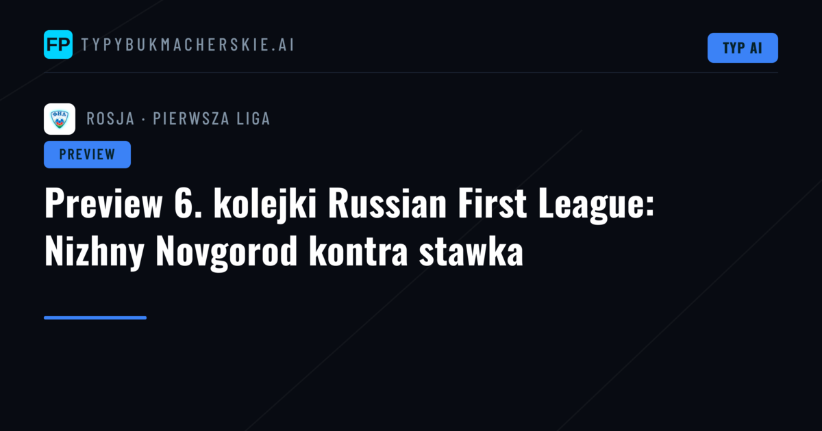 Preview 6. kolejki Russian First League: Nizhny Novgorod kontra stawka