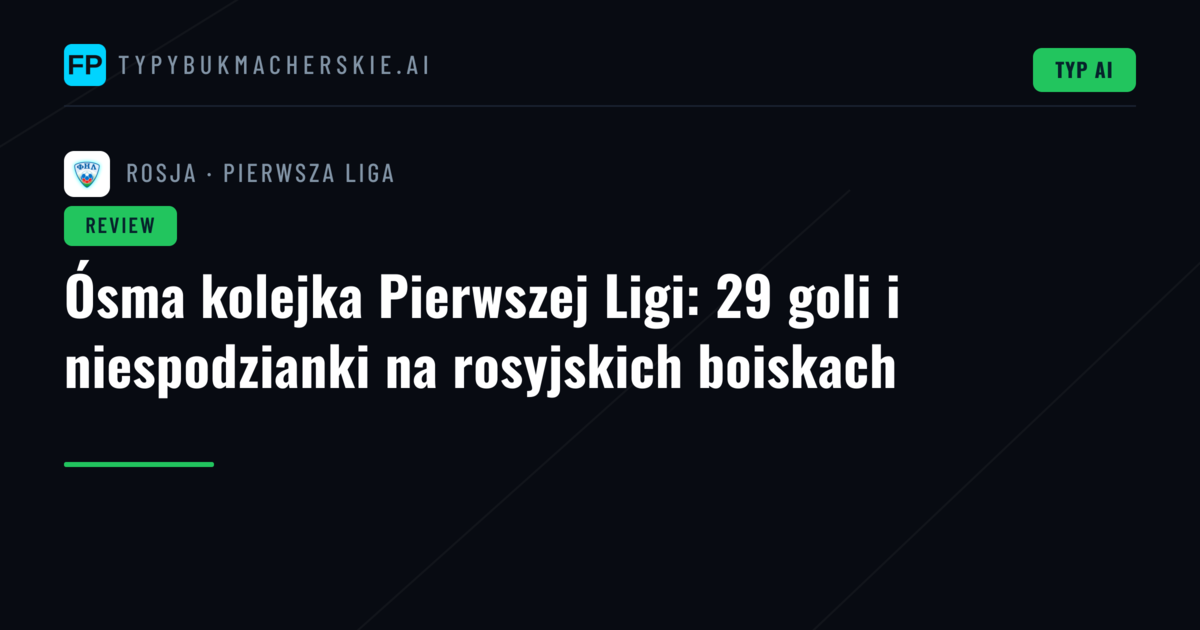 Ósma kolejka Pierwszej Ligi: 29 goli i niespodzianki na rosyjskich boiskach