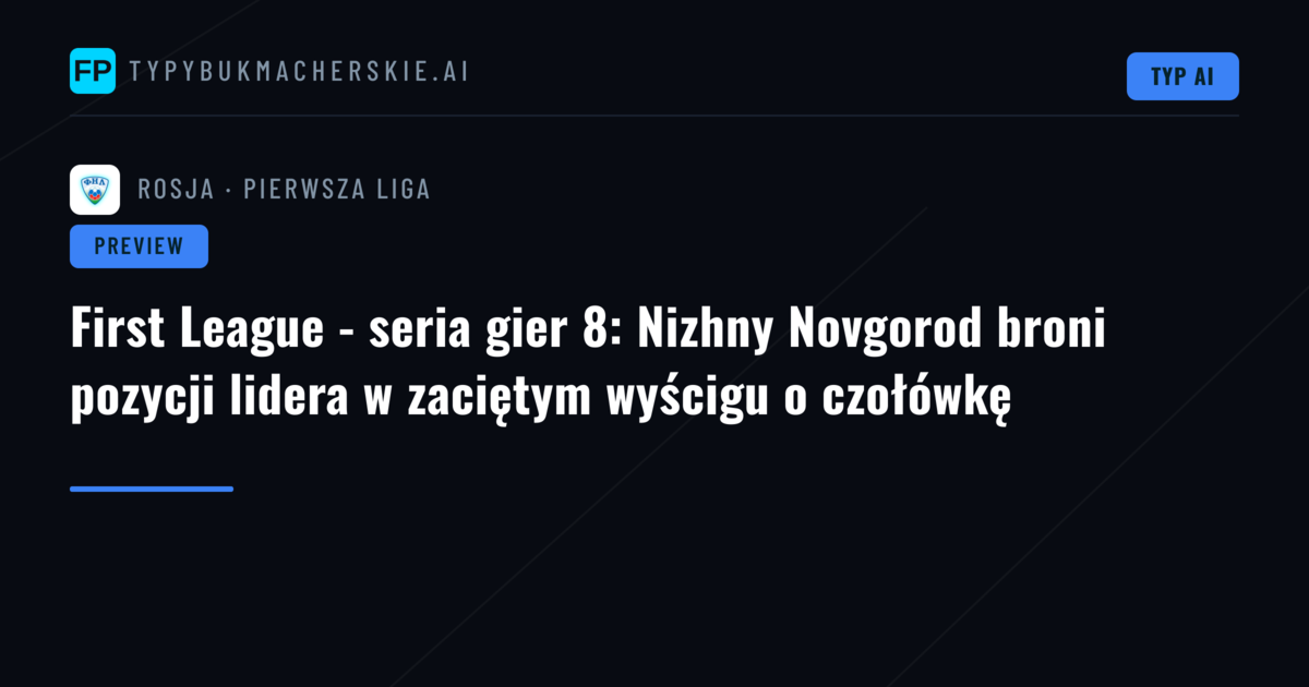 First League - seria gier 8: Nizhny Novgorod broni pozycji lidera w zaciętym wyścigu o czołówkę