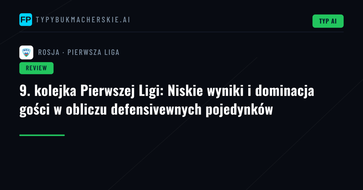 9. kolejka Pierwszej Ligi: Niskie wyniki i dominacja gości w obliczu defensivewnych pojedynków