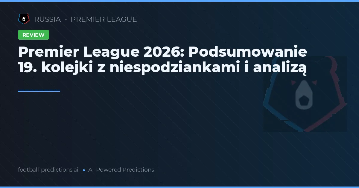 Premier League 2026: Podsumowanie 19. kolejki z niespodziankami i analizą