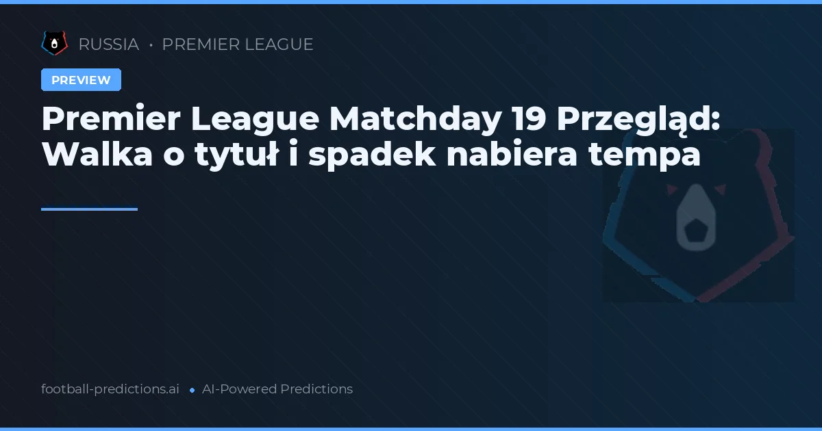 Premier League Matchday 19 Przegląd: Walka o tytuł i spadek nabiera tempa