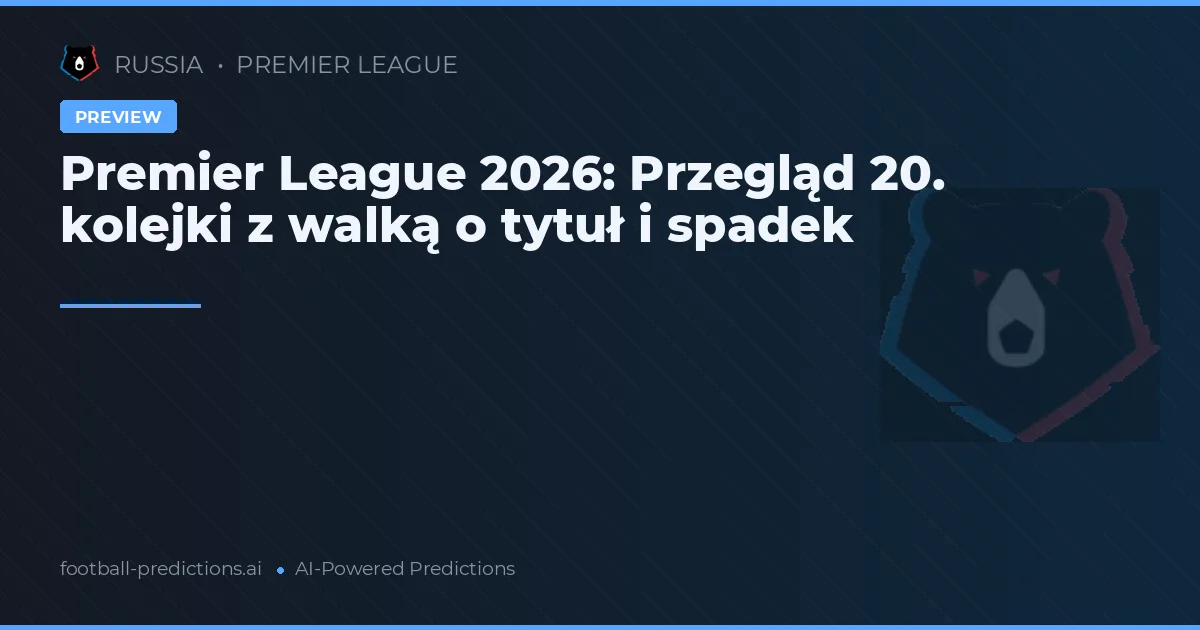 Premier League 2026: Przegląd 20. kolejki z walką o tytuł i spadek