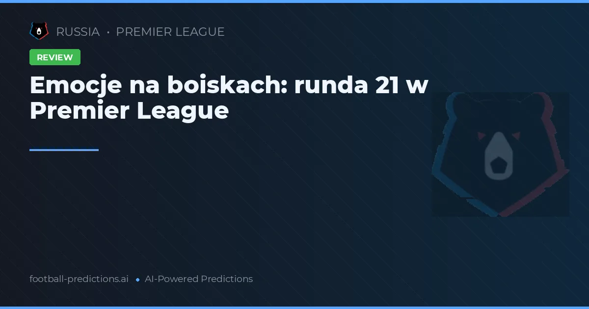 Emocje na boiskach: runda 21 w Premier League