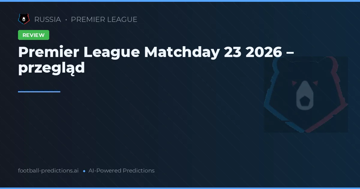 Premier League Matchday 23 2026 – przegląd
