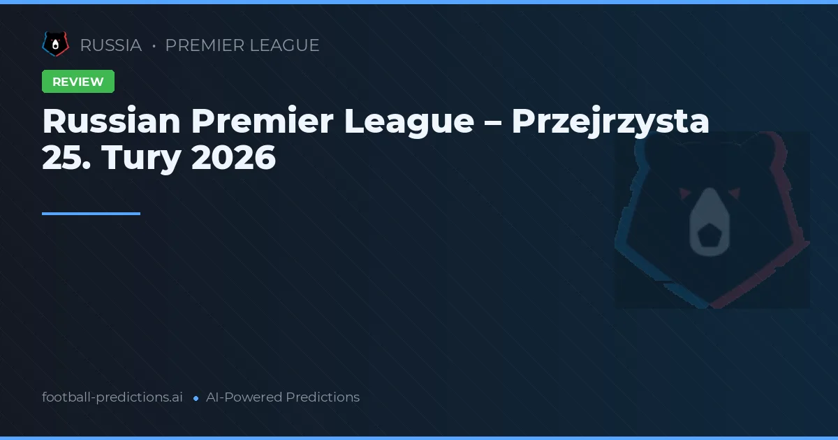 Russian Premier League – Przejrzysta 25. Tury 2026