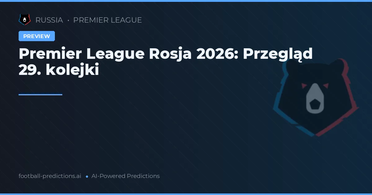 Premier League Rosja 2026: Przegląd 29. kolejki