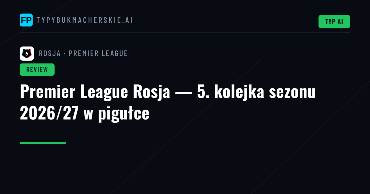 Premier League Rosja — 5. kolejka sezonu 2026/27 w pigułce