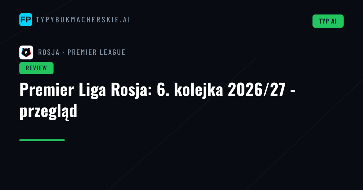 Premier Liga Rosja: 6. kolejka 2026/27 - przegląd