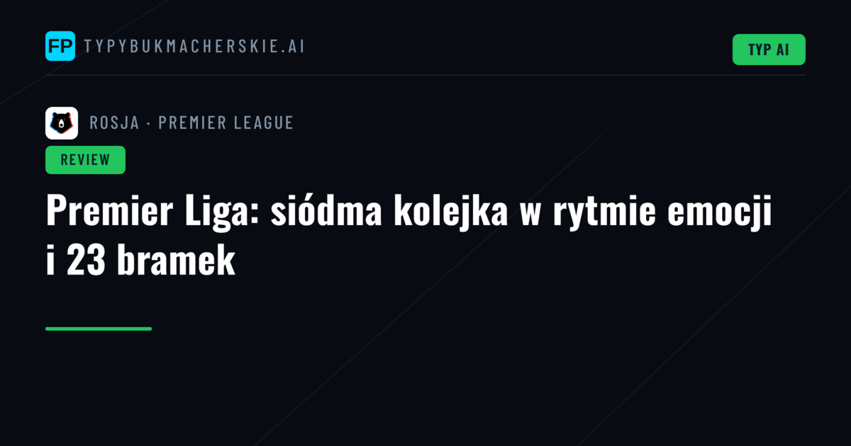 Premier Liga: siódma kolejka w rytmie emocji i 23 bramek