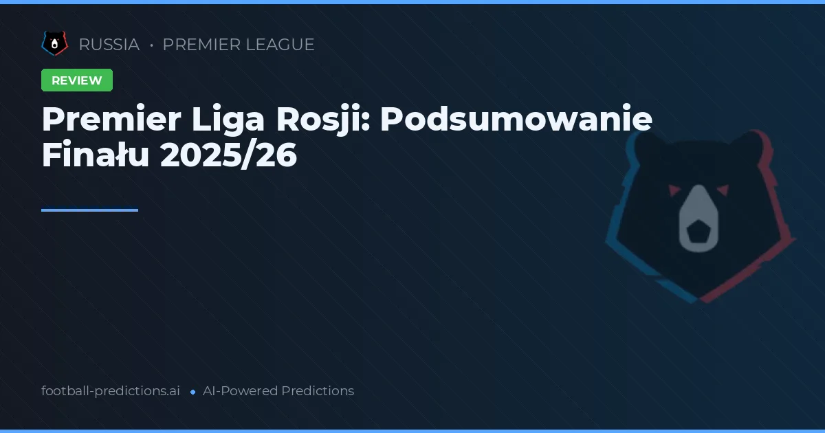 Premier Liga Rosji: Podsumowanie Finału 2025/26