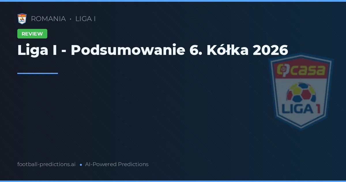 Liga I - Podsumowanie 6. Kółka 2026