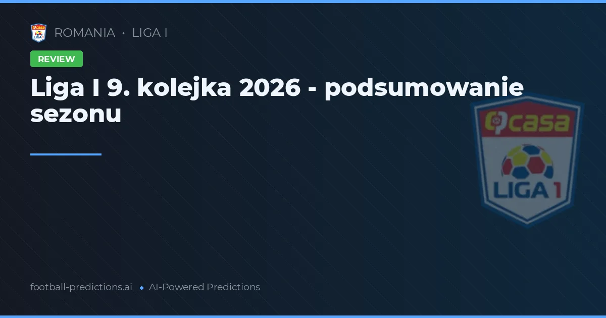 Liga I 9. kolejka 2026 - podsumowanie sezonu