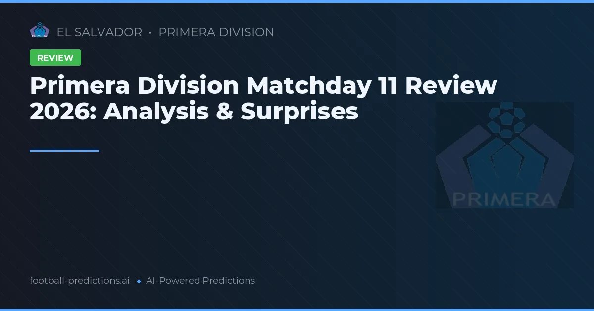 Primera Division Matchday 11 Review 2026: Analysis & Surprises
