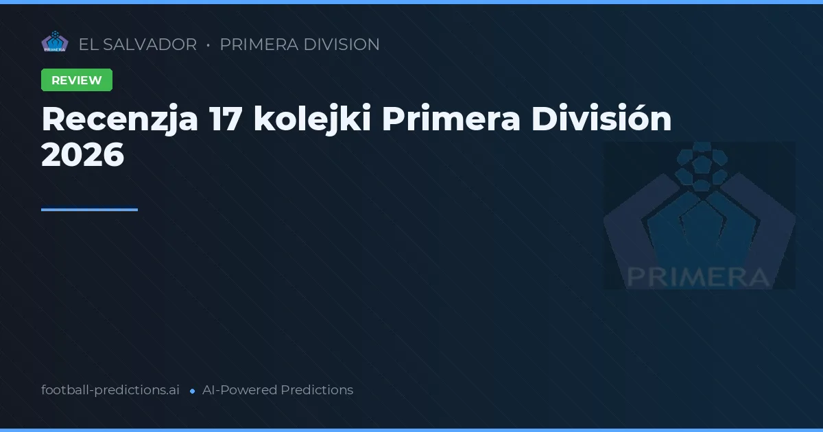 Recenzja 17 kolejki Primera División 2026