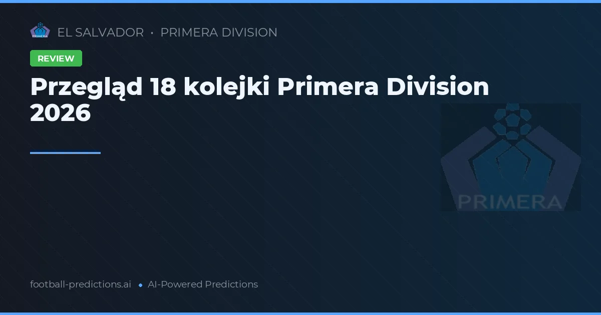 Przegląd 18 kolejki Primera Division 2026