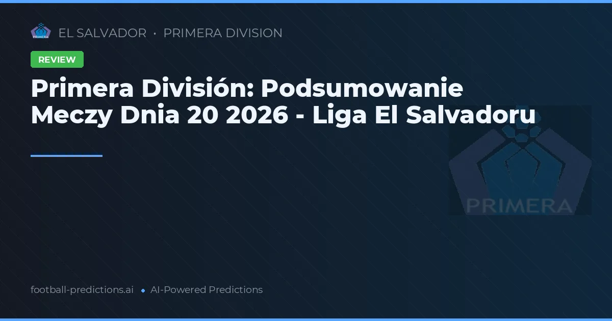 Primera División: Podsumowanie Meczy Dnia 20 2026 - Liga El Salvadoru