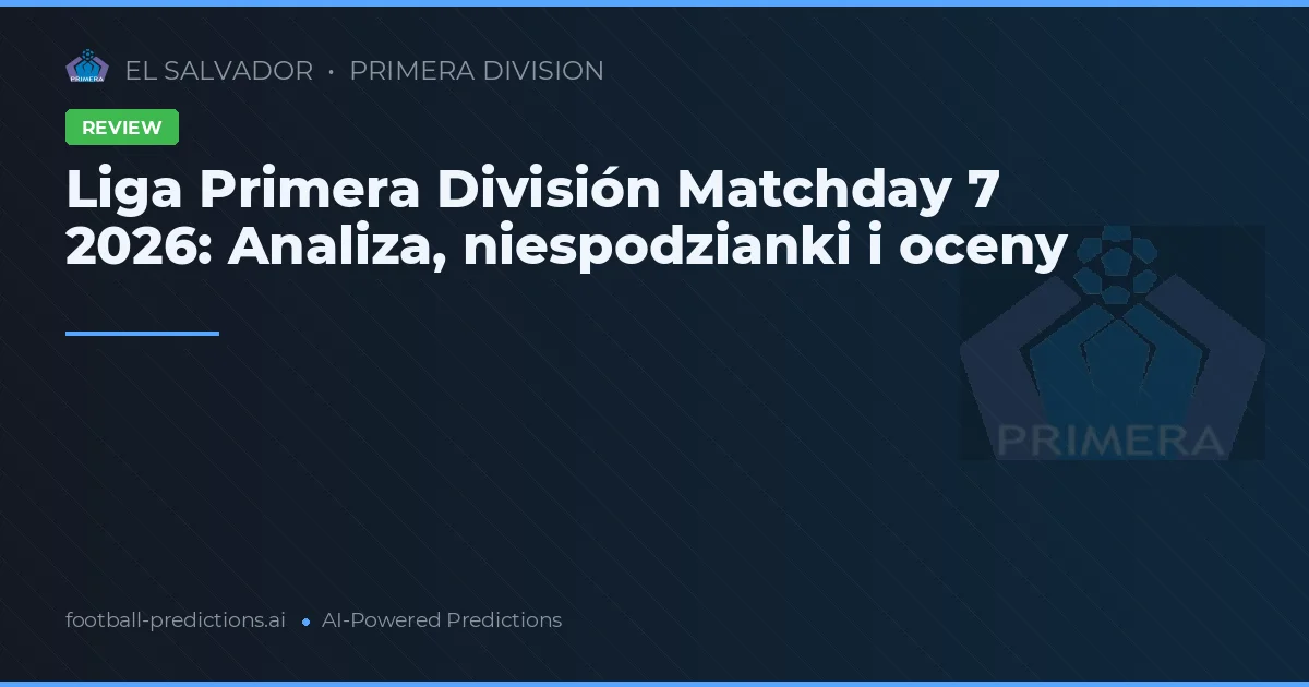 Liga Primera División Matchday 7 2026: Analiza, niespodzianki i oceny