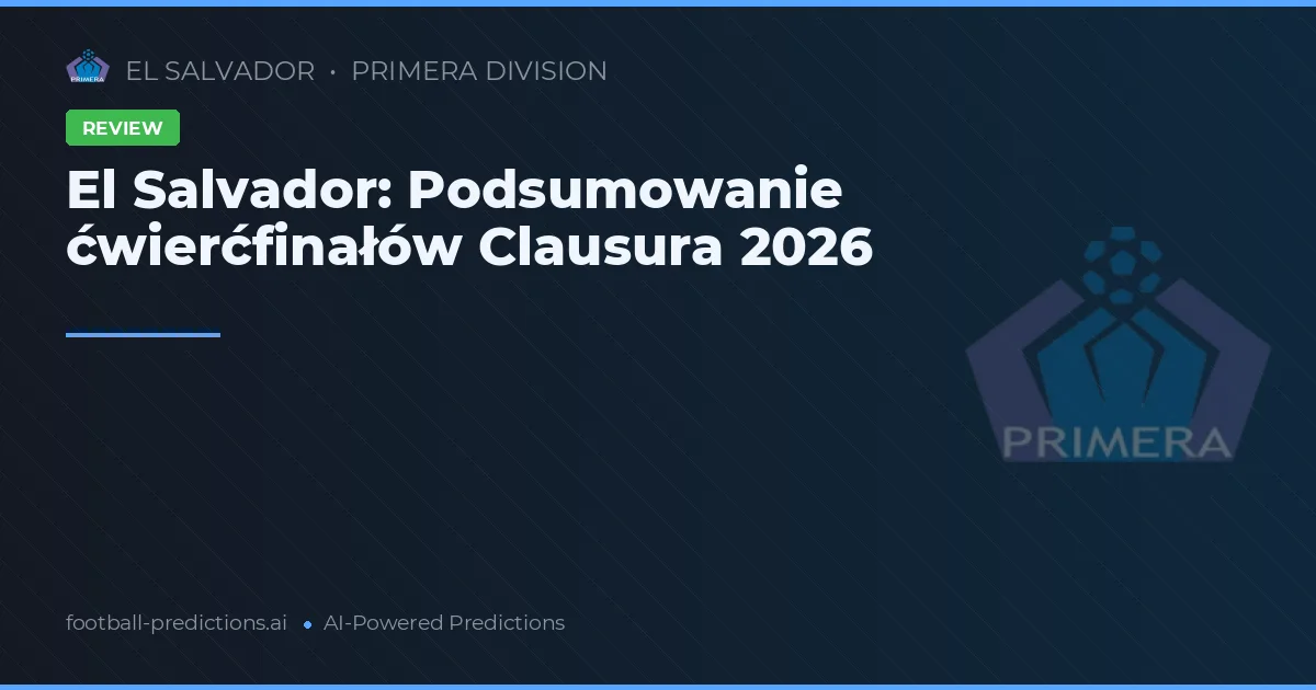 El Salvador: Podsumowanie ćwierćfinałów Clausura 2026