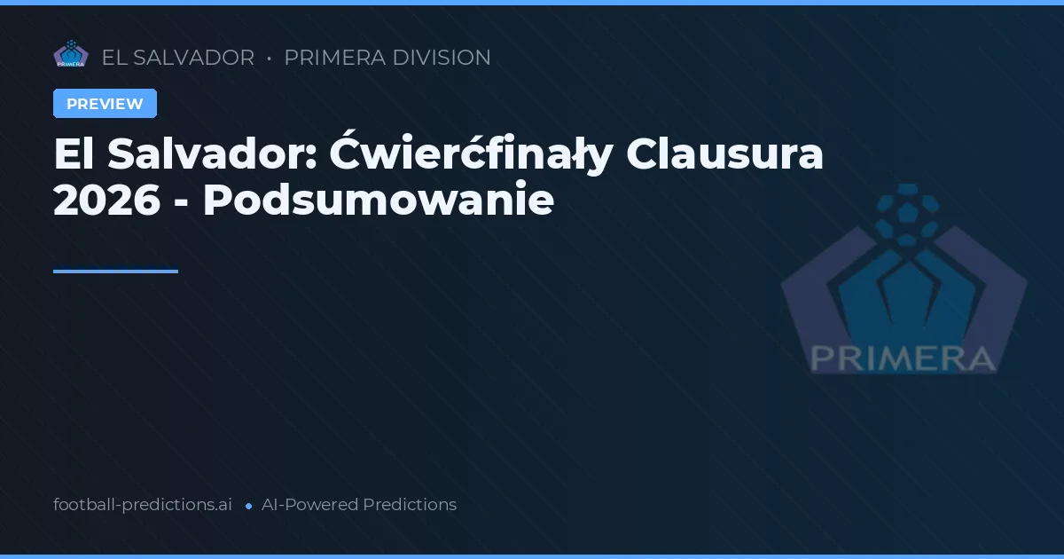 El Salvador: Ćwierćfinały Clausura 2026 - Podsumowanie