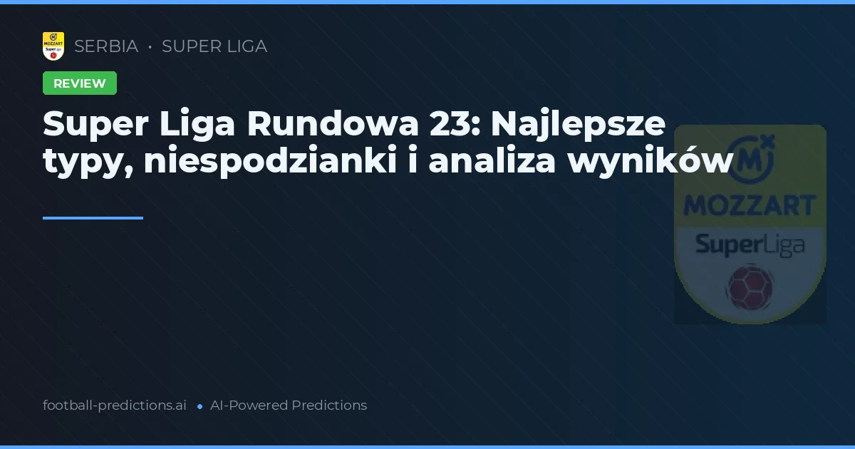 Super Liga Rundowa 23: Najlepsze typy, niespodzianki i analiza wyników